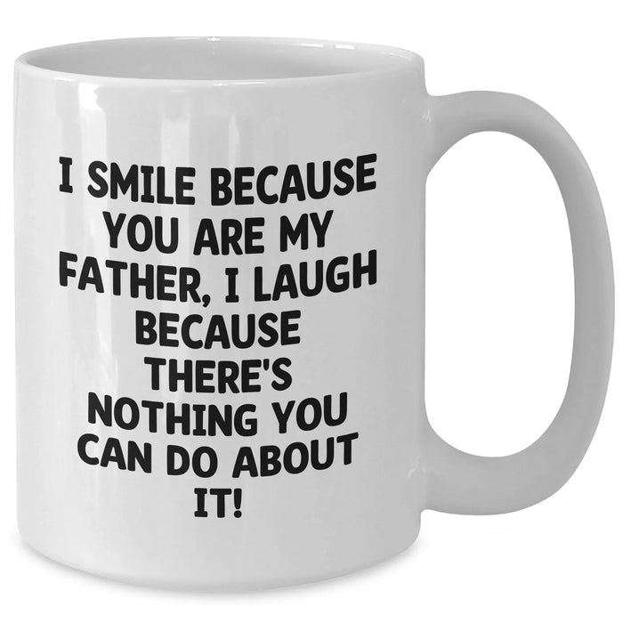 Funny Quote Coffee Mug for Dad, Gifts from Family, White Ceramic Mug for Father's Day, 'I Smile Because You Are My Father, I Laugh Because There's Nothing You Can Do About It!' - Additional