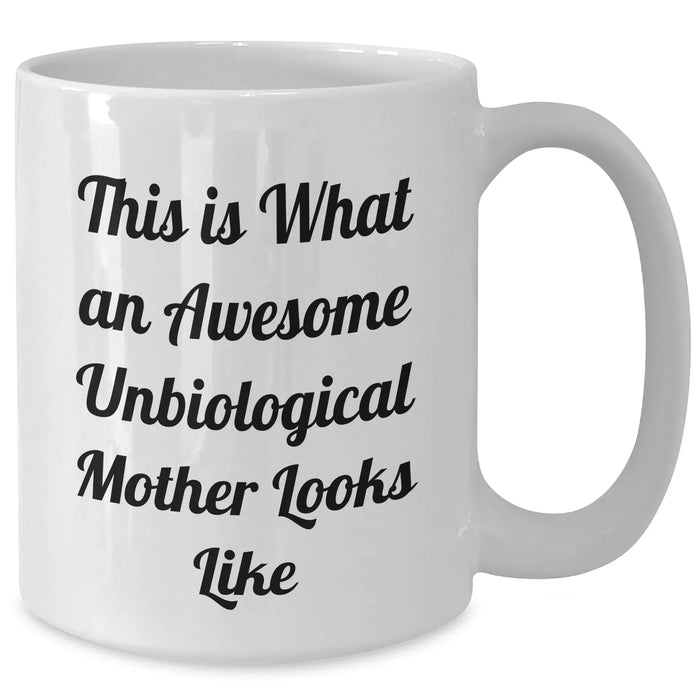 Awesome Unbiological Mother Gifts from Men, Funny White Coffee Mug for Her, This Is What An Awesome Unbiological Mother Looks Like - Unique Father's Day Unique Gifts for Her, Gifts from Family - Additional