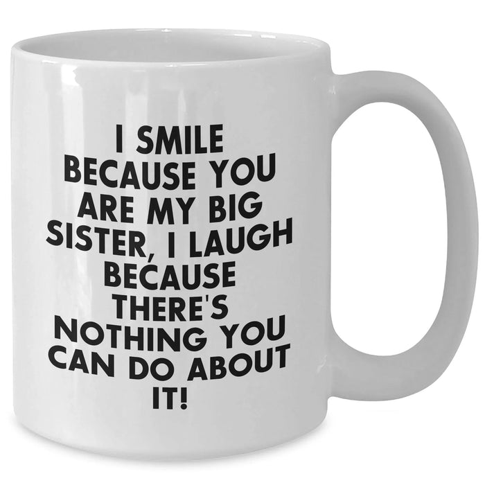 Big Sister Funny Gifts from Men to Women on Father's Day White Coffee Mug, 'I Smile Because You Are My Big Sister, I Laugh Because There's Nothing You Can Do About It!' - Additional