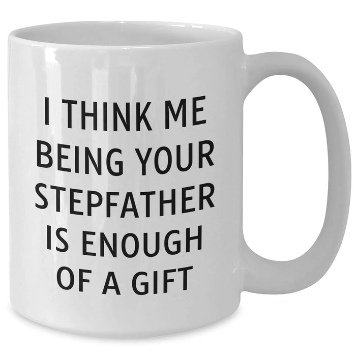 Funny Stepfather Gifts, 'I Think Me Being Your Stepfather Is Enough Of A Gift' White Coffee Mug for Men, Unique Graduation Present from Family - Additional