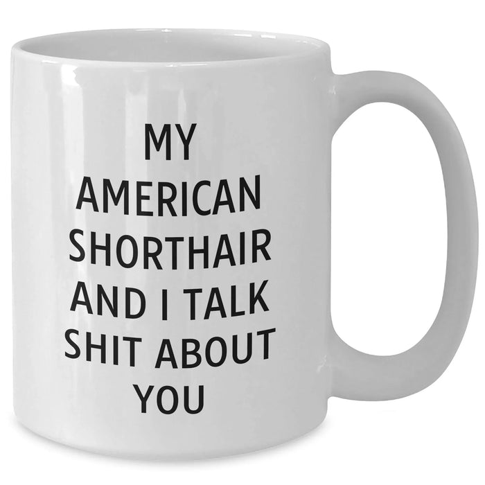 Funny American Shorthair Cat Mugs with My American Shorthair And I Talk Shit About You Quote for Men, Gifts from Family, America's Favorite Felines, White Coffee Mugs, Father's Day Unique Gifts - Additional