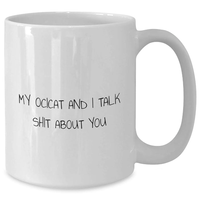 Funny Ocicat Gifts for Men - White Coffee Mug 'My Ocicat And I Talk Shit About You' - Gifts from Dad, Gifts for Him, Father's Day Unique Gifts - Additional