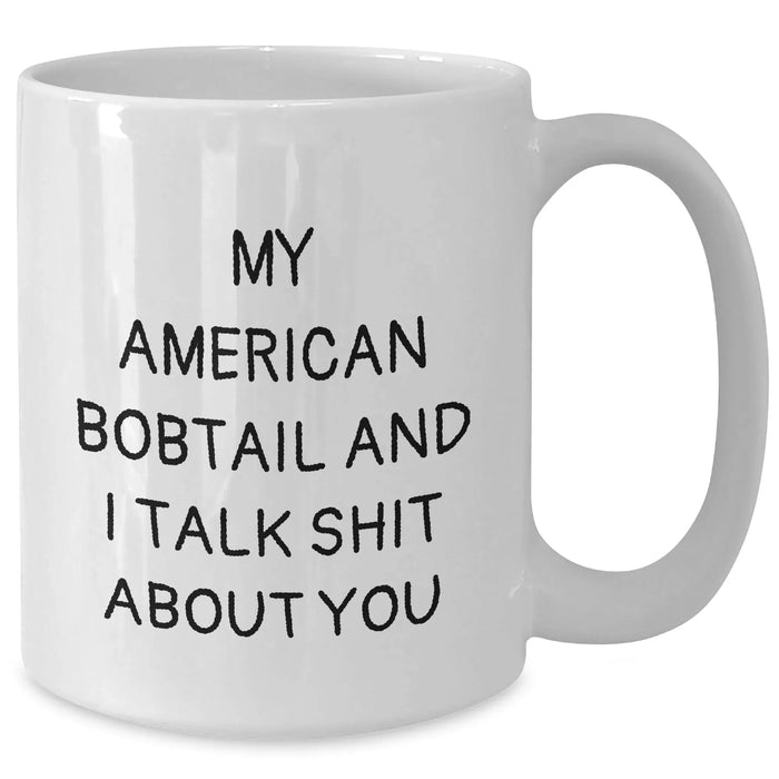 Funny American Bobtail Cat White Coffee Mug, Gifts from Friends and Family, Unique Father's Day Unique Gift for Men and Women, 'My American Bobtail And I Talk Shit About You' - Additional