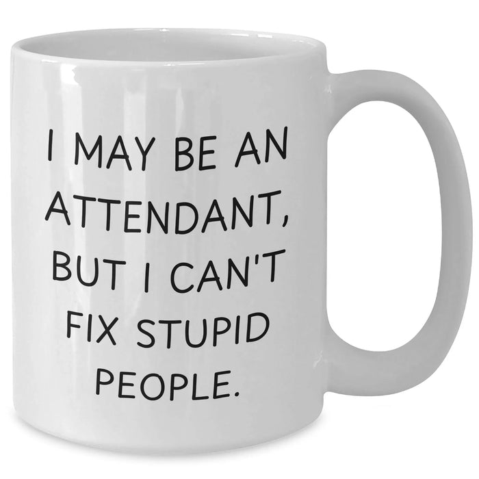 Funny Attendant Gifts, I May Be An Attendant, But I Can't Fix Stupid People. White Coffee Mug for Men, Funny Unique Gifts from Family, Coworkers, or Friends for Attendant, Father's Day Unique Gifts - Additional