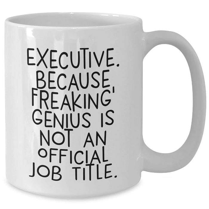 Executive Funny White Coffee Mugs Gifts from Men to Friends, Coworkers, Family - 'Executive. Because Freaking' genius Is Not An Official Job Title.' - Additional
