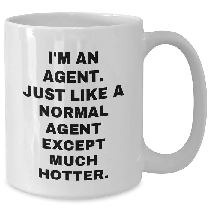 Funny Agent White Coffee Mug, Gifts from Men to Agent, Unique Mother's Day Unique Gifts, I'm An Agent. Just Like A Normal Agent Except Much Hotter. - Additional