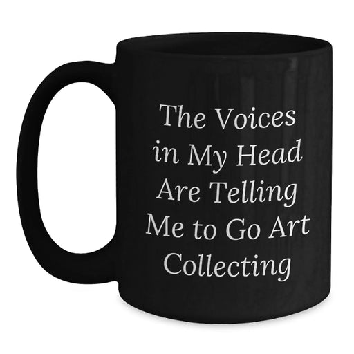 Funny Art Collecting Gifts for Men, Women, Friends - The Voices In My Head Are Telling Me To Go Art Collecting Black Coffee Mug, Birthday Unique Gift from Family - Main
