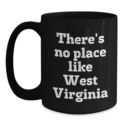 Funny West Virginia Gifts for Him or Her, There's No Place Like West Virginia Quote Black Coffee Mug, Gifts from Friends or Family for Birthday - Main