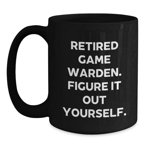 Game Warden Quote Coffee Mug, Gifts from Friends and Family, Graduation Unique Gifts for Men, 'Retired Game Warden. Figure It Out Yourself.' - Main