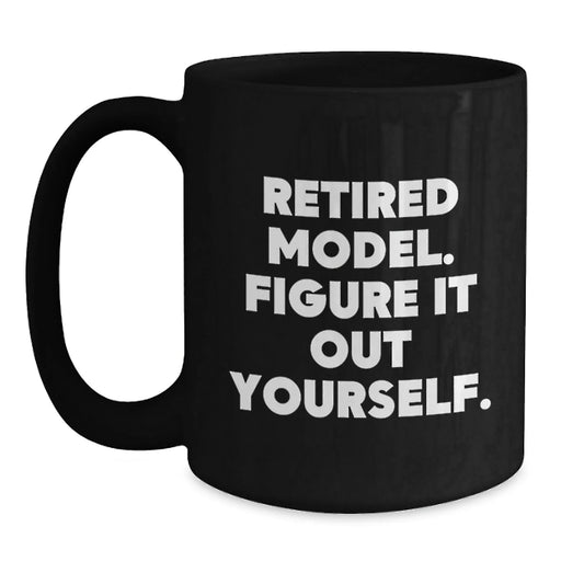 Funny Model Gifts, Black Coffee Mug, 'Retired Model. Figure It Out Yourself.' Quote for Birthday from Friends or Family - Main