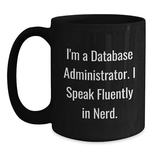 Funny Database Administrator Mug Gifts from Friends, Christmas Unique Mug for Database Administrator, 'I'm A Database Administrator. I Speak Fluently In genius.' Black Coffee Mug - Main