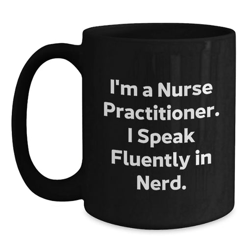Funny Nurse Practitioner Gifts from Friends - I'm A Nurse Practitioner. I Speak Fluently In genius. Black Coffee Mug for Birthday - Main