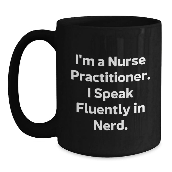 Funny Nurse Practitioner Gifts from Friends - I'm A Nurse Practitioner. I Speak Fluently In genius. Black Coffee Mug for Birthday - Main