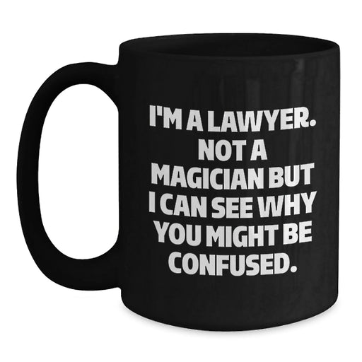 Funny Lawyer Gifts for Men, Women, Friends, and Family - Christmas Unique Mug with 'I'm A Lawyer. Not A Magician But I Can See Why You Might Be Confused.' Quote, Black Coffee Mug - Main