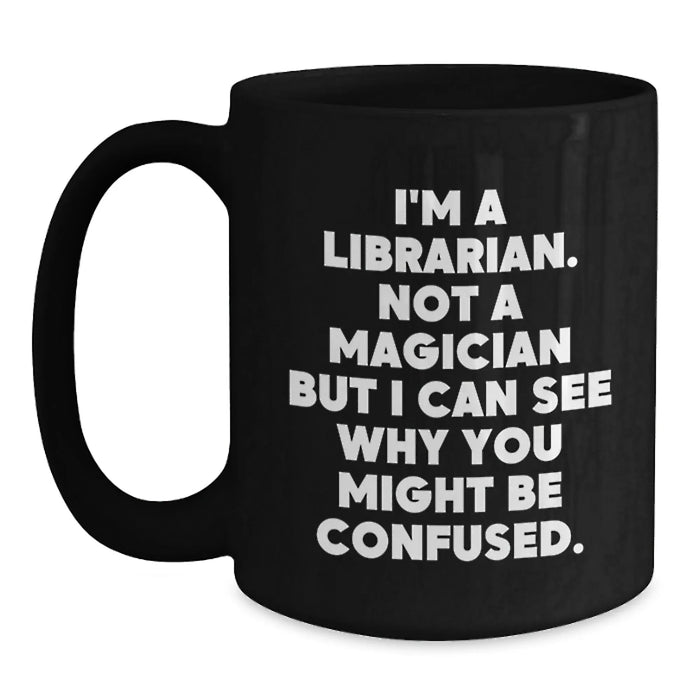Funny Librarian Gifts - 'I'm A Librarian. Not A Magician But I Can See Why You Might Be Confused.' Black Coffee Mugs Gifts from Friends to Librarian Men Women Coworkers Family - Main