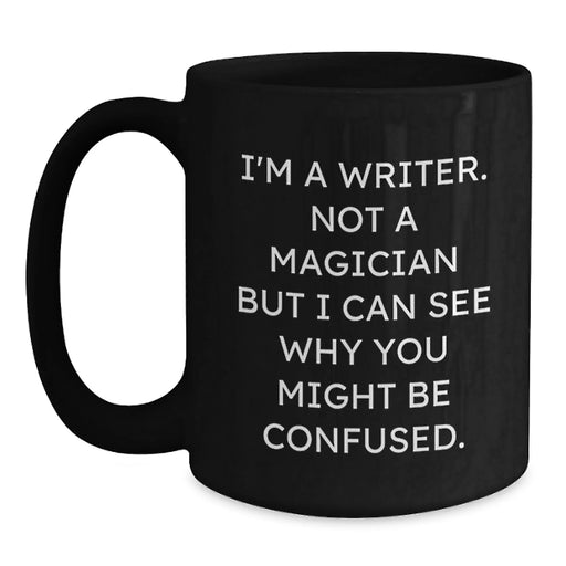 Funny Writer Birthday Unique Gift for Writers Friends and Family - 'I'm A Writer. Not A Magician But I Can See Why You Might Be Confused.' Black Coffee Mug - Main