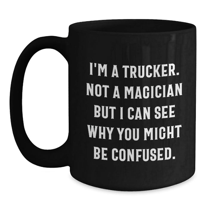 Funny Trucker Gifts from Men to Friends Christmas Unique Trucker Black Coffee Mugs - I'm A Trucker. Not A Magician But I Can See Why You Might Be Confused. - Main