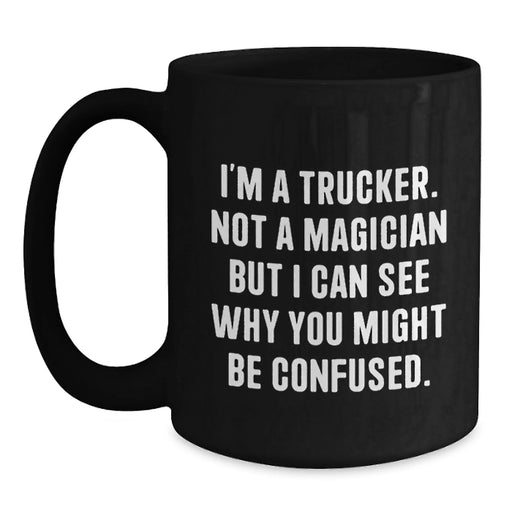 Funny Trucker Gifts for Men - I'm A Trucker, Not A Magician, Valentine's Unique Gifts from Friends to Trucker, Black Coffee Mug - Main