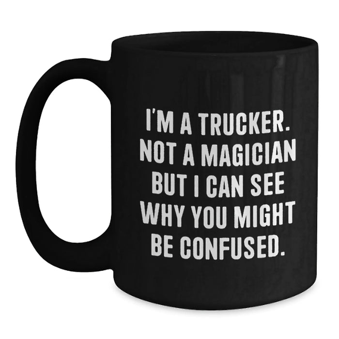 Funny Trucker Gifts for Men - I'm A Trucker, Not A Magician, Valentine's Unique Gifts from Friends to Trucker, Black Coffee Mug - Main