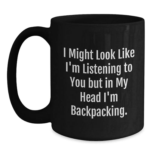 Funny Backpacking Gifts for Him - 'I Might Look Like I'm Listening' Black Coffee Mug - Unique Christmas Memorable Present for Backpackers, Hikers, or Outdoor Lovers - Main