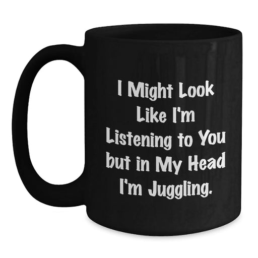 Funny Juggling Gifts for Men from Friends - Black Coffee Mug, 'I Might Look Like I'm Listening...' - Main