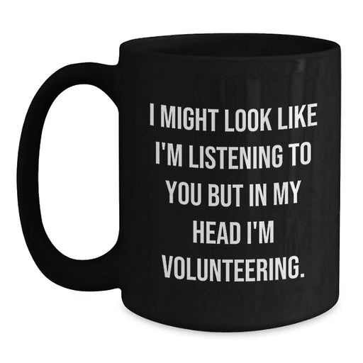 Funny Volunteering Gifts for Men from Friends, I Might Look Like I'm Listening But In My Head I'm Volunteering, Black Coffee Mug, Graduation Unique Gifts - Main