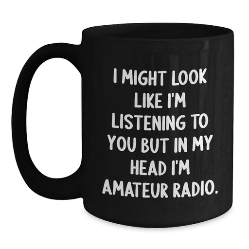 Funny Amateur Radio Gifts from Friends - Black Coffee Mug I Might Look Like I'm Listening To You But In My Head I'm Amateur Radio - Birthday Unique Gifts for Amateur Radio Enthusiasts - Main