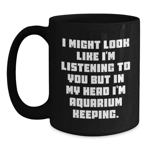 Funny Aquarium Keeping Gifts for Men from Friends - Black Coffee Mug 'I Might Look Like I'm Listening...' - Main