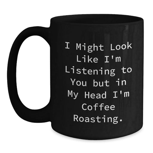 Coffee Roasting Gifts for Her, Funny Coffee Mug from Friends for Graduation, 'I Might Look Like I'm Listening To You But In My Head I'm Coffee Roasting.' Black Coffee Mug - Main
