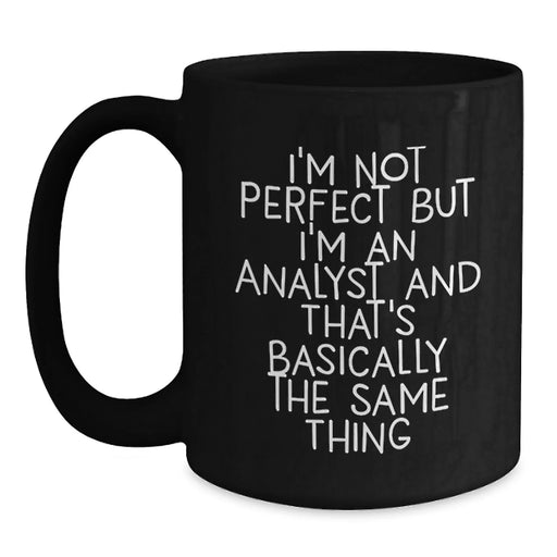 Funny Analyst Gifts for Christmas Morning, Black Coffee Mug from Friends,  I'm Not Perfect But I'm An Analyst And That's Basically The Same Thing - Main