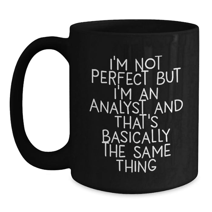 Funny Analyst Gifts for Christmas Morning, Black Coffee Mug from Friends,  I'm Not Perfect But I'm An Analyst And That's Basically The Same Thing - Main