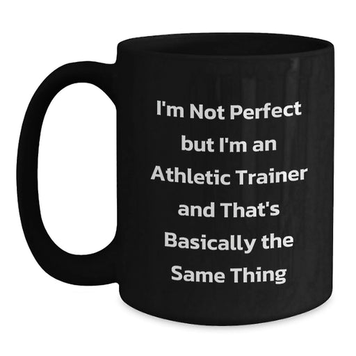 Funny Athletic Trainer Gifts for Men Women Friends Family Black Coffee Mug I'm Not Perfect But I'm An Athletic Trainer And That's Basically The Same Thing - Main