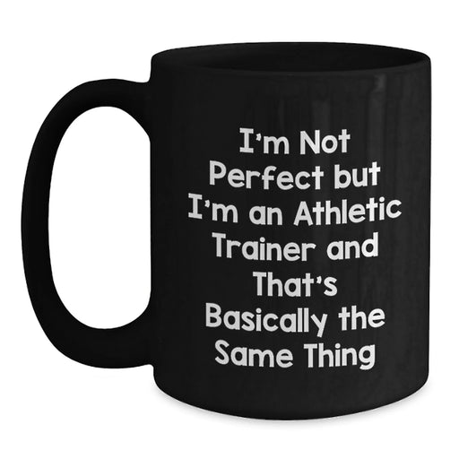 Funny Athletic Trainer Gifts from Friends for Christmas - I'm Not Perfect But I'm An Athletic Trainer And That's Basically The Same Thing Quote Black Coffee Mug - Main