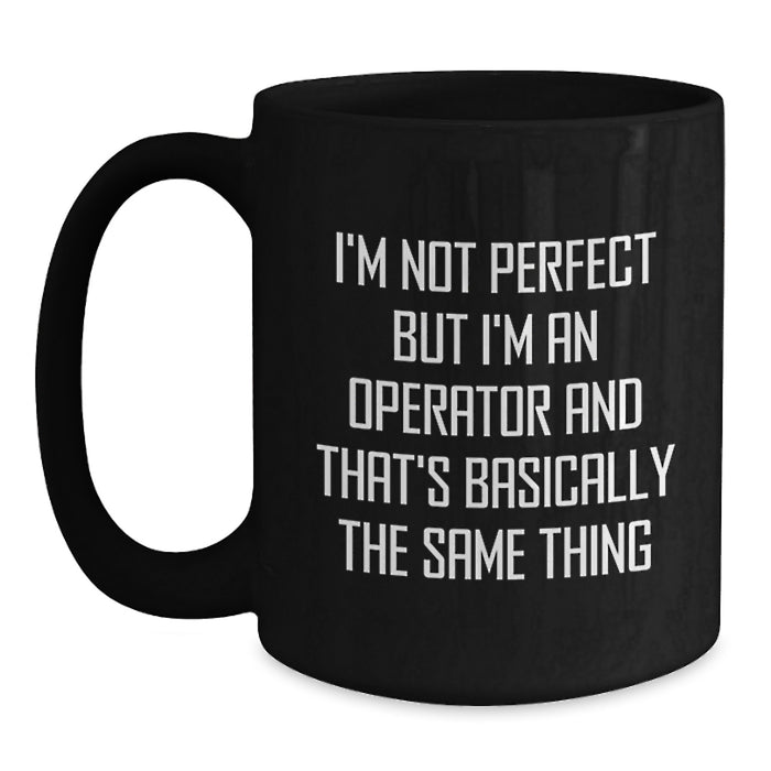 Funny Operator Gifts for Men, Women, Friends - Perfect Christmas Unique Gifts from Family - Black Coffee Mug, 'I'm Not Perfect But I'm An Operator' - Main