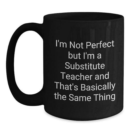 Funny Substitute Teacher Gifts for Men, Women, and Friends - Black Coffee Mug 'I'm Not Perfect But I'm A Substitute Teacher' - Main