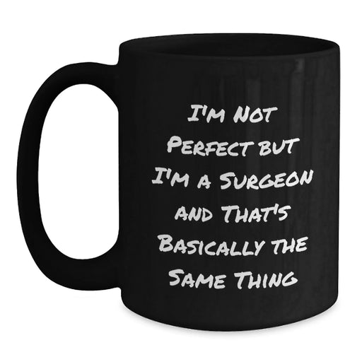 Funny Surgeon Gifts for Men, Unique Birthday Unique Gifts from Friends to Surgeons, Black Coffee Mug, 'I'm Not Perfect But I'm A Surgeon And That's Basically The Same Thing' - Main