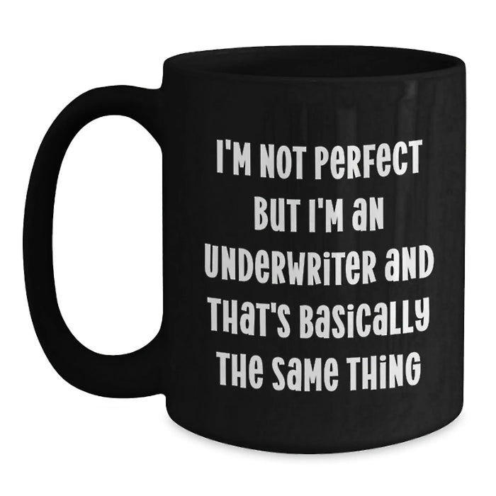 Funny Gift for the Underwriter, Underwriter Humor, Birthday Unique Gifts from Friends, Black Coffee Mug, I'm Not Perfect But I'm An Underwriter And That's Basically The Same Thing - Main