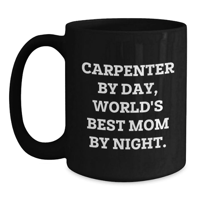 Carpenter Humor Gifts from Mom, Black Coffee Mug for Graduation, 'Carpenter By Day, World's Best Mom By Night.' - Main