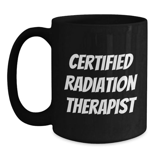 Funny Radiation Therapist Gifts, Certified Radiation Therapist, Black Coffee Mug, Graduation Unique Gifts from Friends, Gifts for Radiation Therapist - Main