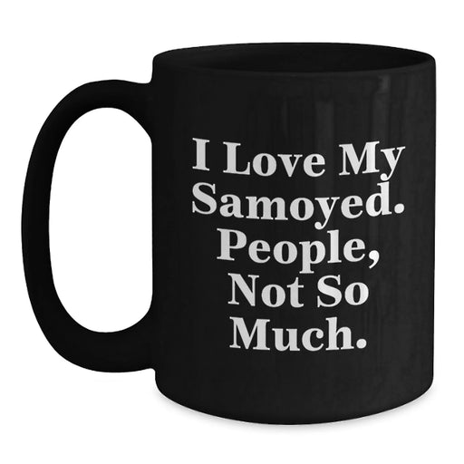 Funny Samoyed Dog Black Coffee Mug Gift for Samoyed Lovers - I Love My Samoyed People Not So Much Birthday Unique Gift - Main
