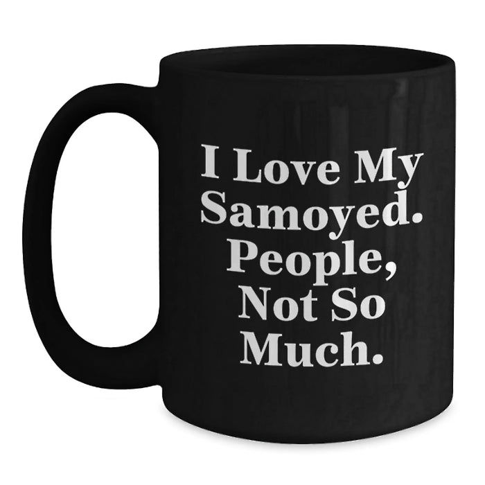 Funny Samoyed Dog Black Coffee Mug Gift for Samoyed Lovers - I Love My Samoyed People Not So Much Birthday Unique Gift - Main