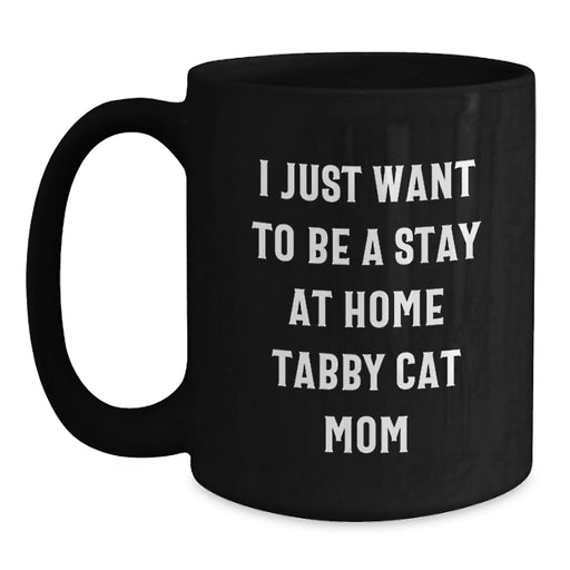 Funny Tabby Cat Mom Gifts from Friends - I Just Want To Be A Stay At Home Tabby Cat Mom Black Coffee Mug for Birthday Unique Gifts - Main