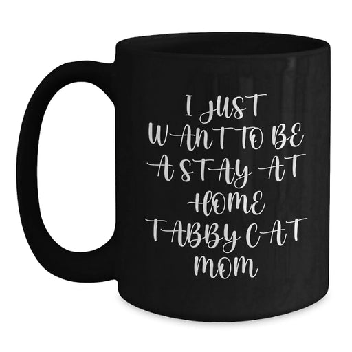 Funny Tabby Cat Gifts from Mom to Stay at Home Tabby Cat Mom on Birthday Unique Gifts Black Coffee Mug - I Just Want To Be A Stay At Home Tabby Cat Mom - Main