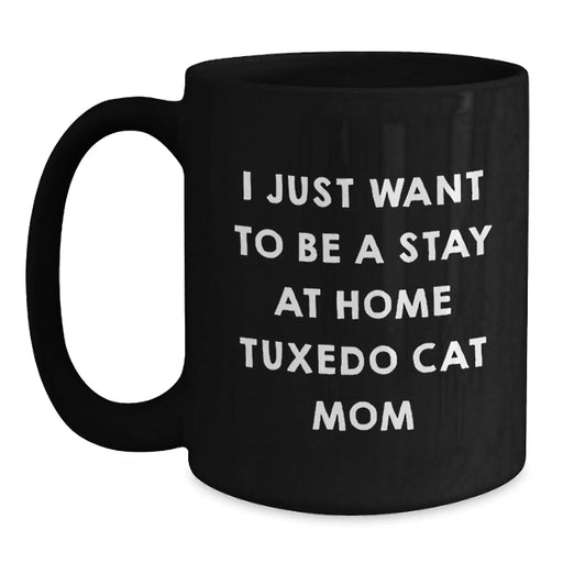 Funny Tuxedo Cat Mom Gifts for Women, Black Coffee Mug, 'I Just Want To Be A Stay At Home Tuxedo Cat Mom' Quote, Birthday Unique Gifts from Friends to Family - Main