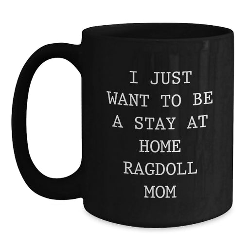 Funny Ragdoll Cat Gifts for Men, Women, Friends, Coworkers, or Family on Birthday Unique Gifts from Mom - I Just Want To Be A Stay At Home Ragdoll Mom Black Coffee Mug - Main