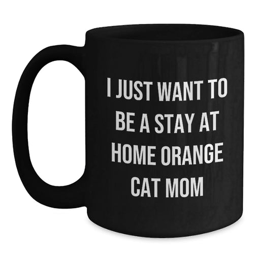 Funny Orange Cat Gifts for Orange Cat Mom, Black Coffee Mug, 'I Just Want To Be A Stay At Home Orange Cat Mom', Birthday Unique Gifts from Friends - Main