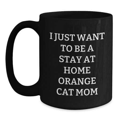 Funny Orange Cat Mom Gifts from Friends for Birthday - Orange Cat Black Coffee Mug, 'I Just Want To Be A Stay At Home Orange Cat Mom', 11oz or 15oz, Microwave and Dishwasher Safe - Main