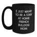 French Bulldog Mom Gifts from Friends - I Just Want To Be A Stay At Home Mom - Funny Birthday Unique Gifts for Her - Black Coffee Mug, Microwave and Dishwasher Safe - Main