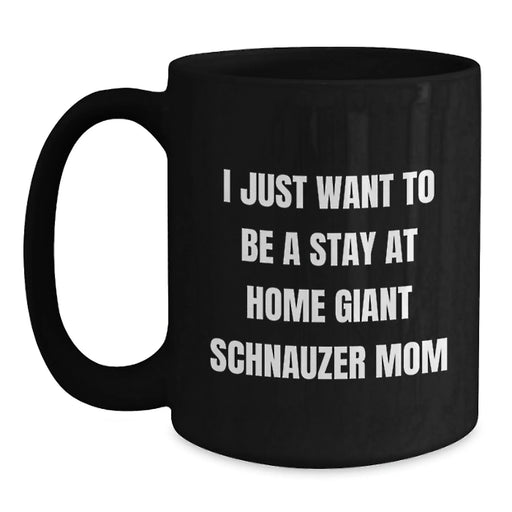 Giant Schnauzer Dog Mom Gifts - I Just Want To Be A Stay At Home Giant Schnauzer Mom Black Coffee Mug, Funny Giant Schnauzer Dog Mugs For Christmas - Main