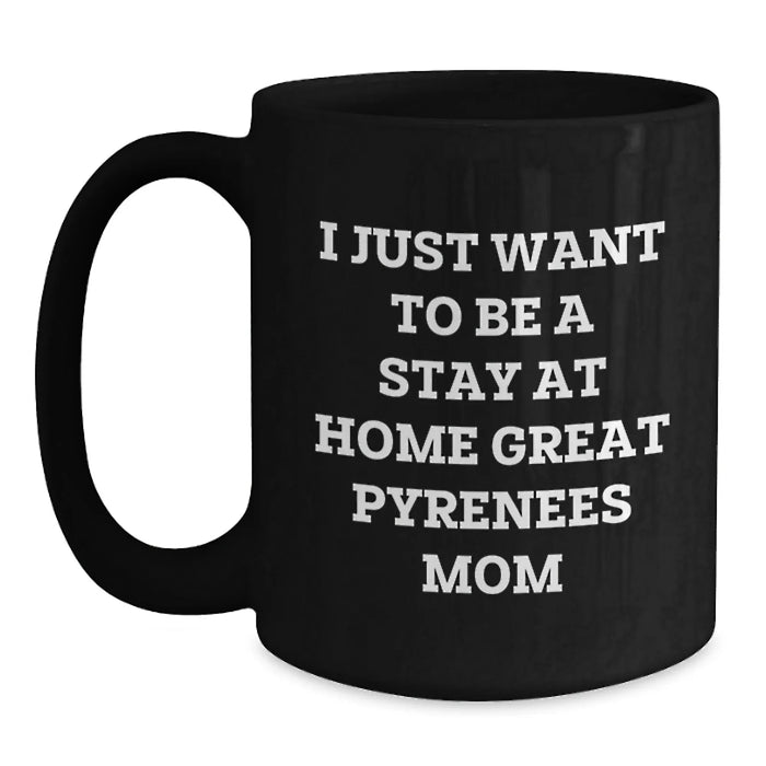 Funny 'I Just Want To Be A Stay At Home Great Pyrenees Mom' Great Pyrenees Dog Birthday Unique Gifts from Family, Friends, Coworkers - Black Coffee Mug - Main